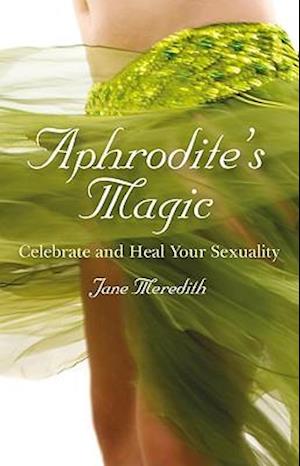 Aphrodite`s Magic – Celebrate and Heal Your Sexuality