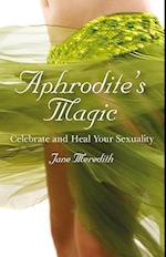 Aphrodite`s Magic – Celebrate and Heal Your Sexuality