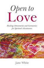 Open To Love – Healing Attunements and Ceremonies for Spiritual Adventurers