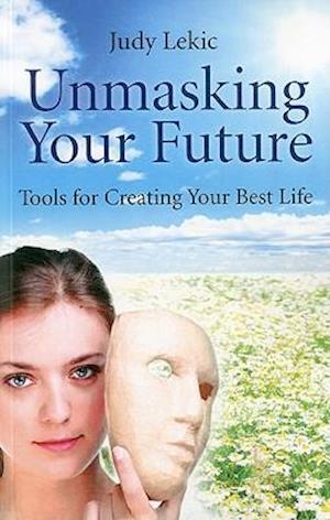 Unmasking Your Future – Tools For Creating Your Best Life