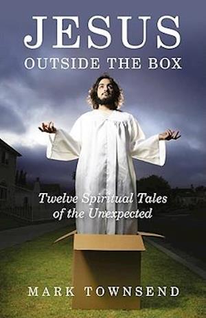 Jesus Outside the Box – Twelve Spiritual Tales of the Unexpected