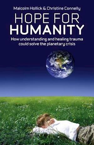 Hope For Humanity – How understanding and healing trauma could solve the planetary crisis