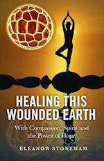 Healing This Wounded Earth – With Compassion, Spirit and the Power of Hope