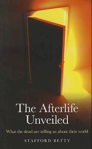 Afterlife Unveiled, The – What the dead are telling us about their world