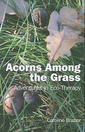 Acorns Among the Grass – Adventures in Eco–therapy