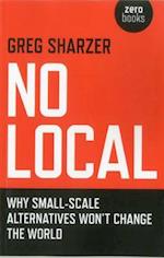 No Local - Why Small-Scale Alternatives Won`t Change The World