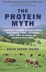 Protein Myth, The - Significantly Reducing the Risk of Cancer, Heart Disease, Stroke, and Diabetes While Saving the Animals and the Planet.