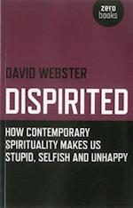 Dispirited – How Contemporary Spirituality Makes Us Stupid, Selfish and Unhappy