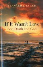 If It Wasn`t Love: Sex, Death and God