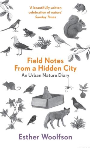 Field Notes From a Hidden City : An Urban Nature Diary