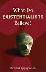What Do Existentialists Believe?