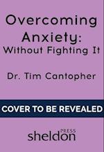 Overcoming Anxiety Without Fighting It