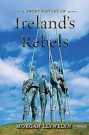 A Short History of Ireland's Rebels