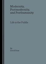 Modernity, Postmodernity, and Posthumanity