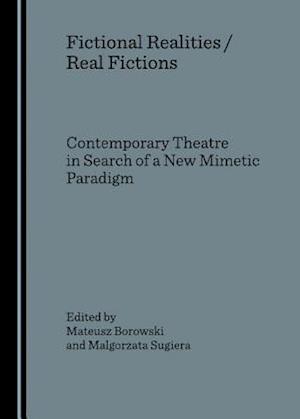 Fictional Realities / Real Fictions. Contemporary Theatre in Search of a New Mimetic Paradigm