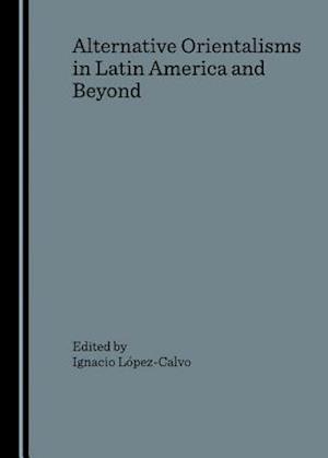 Alternative Orientalisms in Latin America and Beyond