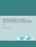 Beyond the World of Titans, and the Remaking of World Order