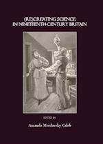 (Re)Creating Science in Nineteenth-Century Britain