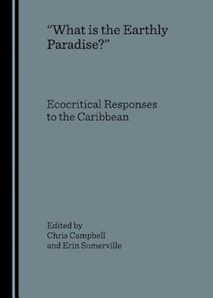 A Oewhat Is the Earthly Paradise?â &#157; Ecocritical Responses to the Caribbean