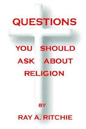 QUESTIONS   YOU SHOULD ASK ABOUT RELIGION