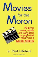 Movies for the Moron - 50 Movies to Own, Watch, and Learn about So People Don't Think You're a Movie Moron