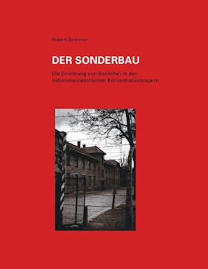 Der Sonderbau. Die Errichtung von Bordellen in nationalsozialistischen Konzentrationslagern