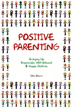 Positive Parenting : Bringing Up Responsible, Well-Behaved and Happy Children
