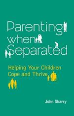 Parenting When Separated : Helping Your Children Cope and Thrive