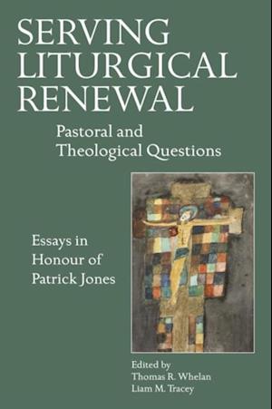 Serving Liturgical Renewal : Pastoral and Theological Questions: Essays in Honour of Patrick Jones