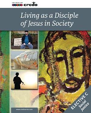 Credo: (Elective Option C) Living as a Disciple of Jesus in Society, Student Text