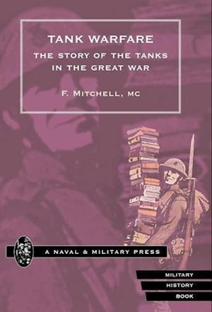 Tank Warfare. the Story of the Tanks in the Great War