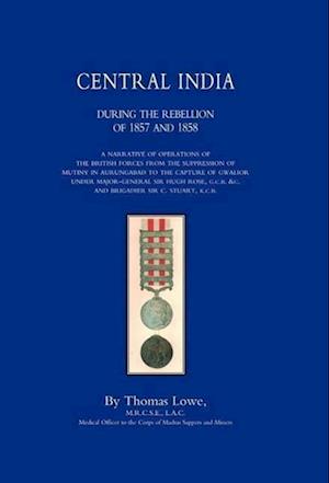 Operations of the British Army in Central India During the Rebellion of 1857 and 1858