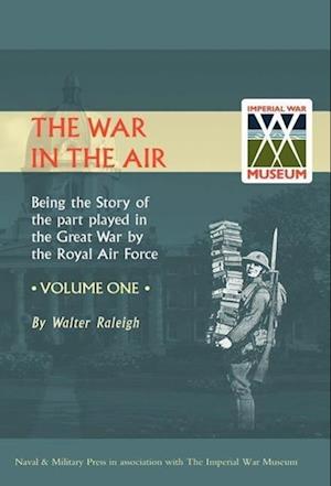 War in the Air. Being the Story of the Part Played in the Great War by the Royal Air Force. Volume One.