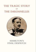 Tragic Story of the Dardanelles. Ian Hamilton's Final Despatch
