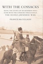 With the Cossacks. Being the Story of an Irishman Who Rode with the Cossacks Throughout the Russo-Japanese War
