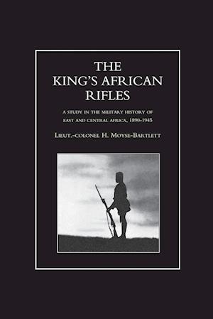 King's African Rifles. a Study in the Military History of East and Central Africa, 1890-1945 Volume One