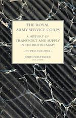 Royal Army Service Corps. a History of Transport and Supply in the British Army Volume One