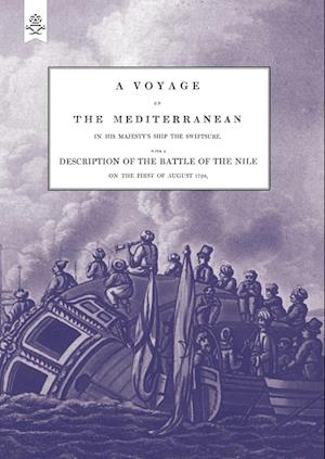 A VOYAGE UP THE MEDITERRANEAN IN HIS MAJESTY'S SHIP THE SWIFTSURE.One of The Squadron Under The Command of Rear - Admiral Baron Nelson of the Nile, and Duke of Bronte in Sicily, With A Description of The Battle of The Nile