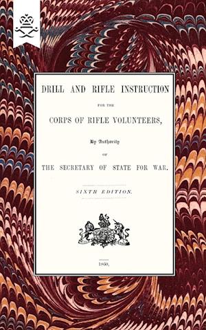 Drill and Rifle Instruction for the Corps of Rifle Volunteers 1860