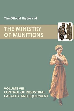 OFFICIAL HISTORY OF THE MINISTRY OF MUNITIONS VOLUME VIII