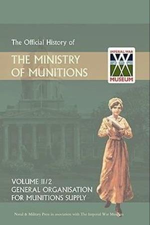 OFFICIAL HISTORY OF THE MINISTRY OF MUNITIONS VOLUME II, Part 1