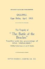 Gallipoli, Cape Helles, April 1915the Tragedy of the Battle of the Beaches Together with the Proceedings of H.M.S. Implacable Including the Landin