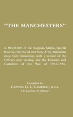 MANCHESTERS A History of the Regular, Militia, Special Reserve, Territorial and New Army Battalions since their formation; with a record of the Officers now serving, and the Honours and Casualties of the War of 1914-1916.