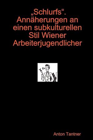 "Schlurfs". Annäherungen an einen subkulturellen Stil Wiener Arbeiterjugendlicher