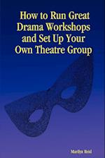 How to Run Great Drama Workshops and Set Up Your Own Theatre Group