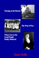 Nursing at the Horton. The Way it Was - When Care to the Local People Really Mattered