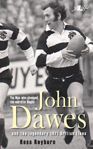 Man Who Changed the World of Rugby, The - John Dawes and the Legendary 1971 British Lions