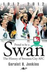 Proud to Be a Swan - The History of Swansea City Afc 1912-2012