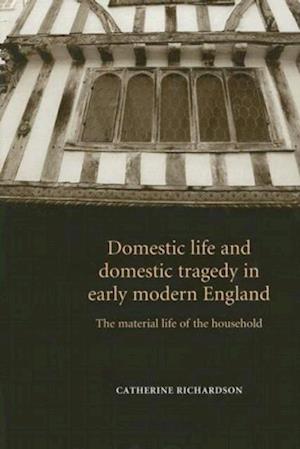 Domestic Life and Domestic Tragedy in Early Modern England