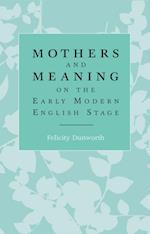 Mothers and meaning on the early modern English stage